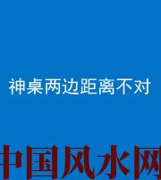 莆田阴阳风水化煞一百七十二——神桌两边距离不对